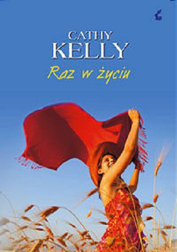 Okładka książki Raz w życiu / Cathy Kelly ; przeł. z jęz. ang. Joanna Piątek.