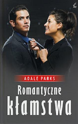 Okładka książki Romantyczne kłamstwa / Adele Parks ; z jęz. ang. przeł. Dorota Kaczor.