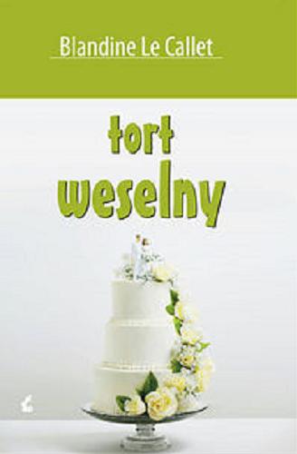 Okładka książki Tort weselny / Blandine Le Callet ; z fr. przeł. Bożena Sęk.