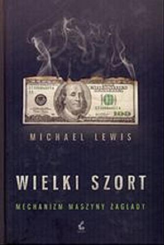 Okładka książki Wielki szort : mechanizm maszyny zagłady / Michael Lewis ; z ang. przeł. Kinga Man.