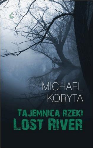Okładka książki Tajemnica rzeki Lost River / Michael Koryta ; z ang. przeł. Paweł Cichawa.