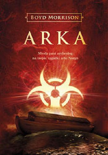 Okładka książki Arka / Boyd Morrison ; z ang. przeł. Monika Wyrwas-Wiśniewska.