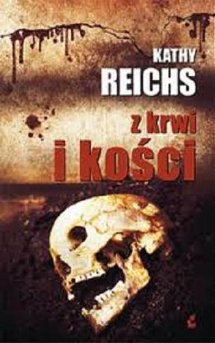 Okładka książki Z krwi i kości / Kathy Reichs ; z jęz. ang. przeł. Tomasz Illg.