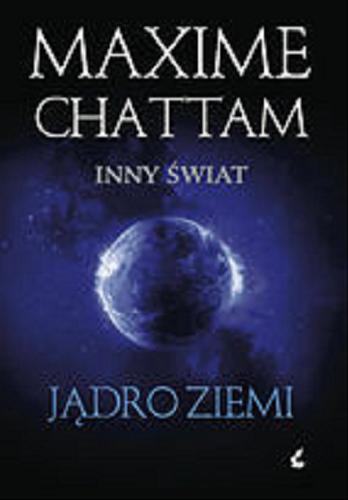 Okładka książki Jądro Ziemi / Maxime Chattam ; przeł. z fr. Joanna Kluza.