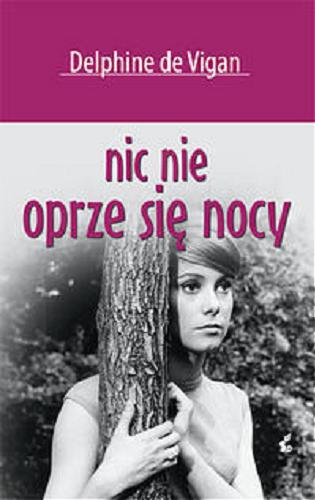 Okładka książki Nic nie oprze się nocy / Delphine de Vigan ; z jęz. fr. przeł. Joanna Kluza.