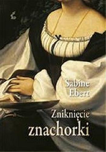 Okładka książki Zniknięcie znachorki / Sabine Ebert ; z niem. przeł. Daria Kuczyńska-Szymala.