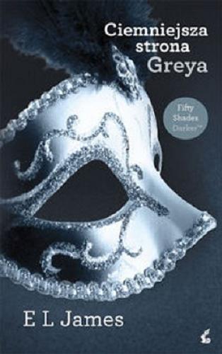 Okładka książki Ciemniejsza strona Greya / E. L. James ; z angielskiego przełożyła Monika Wiśniewska.