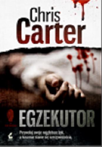 Okładka książki Egzekutor / Chris Carter ; z angielskiego przełożył Krzysztof Mazurek.