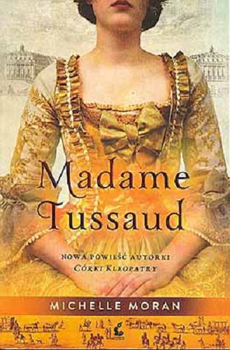 Okładka książki Madame Tussaud / Michelle Moran ; z ang. przeł. Monika Wyrwas-Wiśniewska.