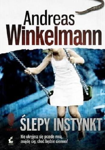 Okładka książki Ślepy instynkt / Andreas Winkelmann ; z języka niemieckiego przełożył Wojciech Łygaś.