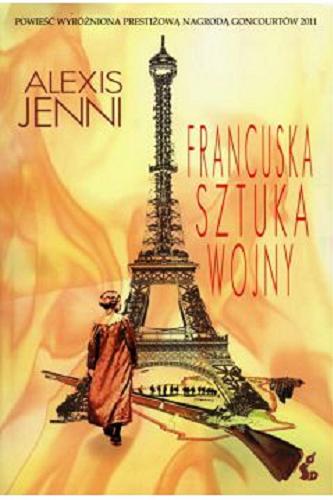 Okładka książki Francuska sztuka wojny / Alexis Jenni ; z jęz. fr. przeł. Agnieszka Rasińska-Bóbr.