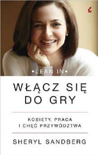 Okładka książki Lean in - włącz się do gry : kobiety, praca i chęć przywództwa / Sheryl Sanberg ; z języka angielskiego przełożyła Joanna Golik-Skitał.