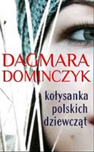 Okładka książki Kołysanka polskich dziewcząt / Dagmara Dominczyk ; z jęz. ang. przeł. Ewa Penksyk-Kluczkowska.