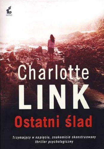 Okładka książki Ostatni ślad / Charlotte Link ; z języka niemieckiego przełożyła Małgorzata Rutkowska-Grajek.