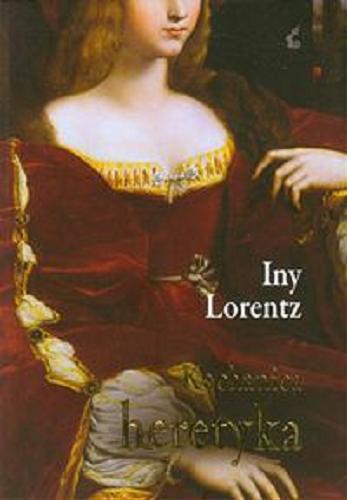 Okładka książki Kochanica heretyka / Iny Lorentz ; z języka niemieckiego przełożyła Małgorzata Huber.