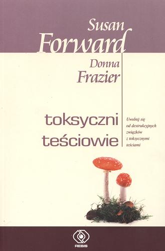 Okładka książki Toksyczni teściowie / Susan Forward ; Donna Frazier ; tł. Monika Betley.