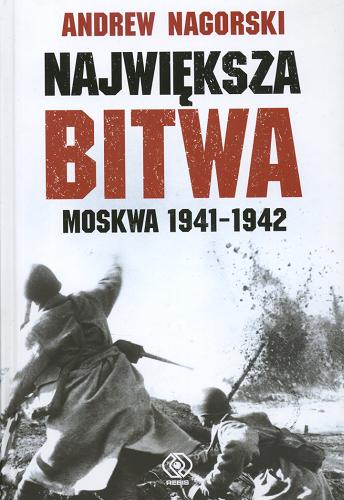 Okładka książki  Największa bitwa : Moskwa 1941-1942. Stalin, Hitler i rozpaczliwa walka o Moskwę, która zmieniła bieg Drugiej Wojny Światowe  5