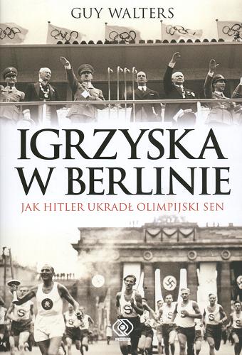 Okładka książki Igrzyska w Berlinie : jak Hitler ukradł olimpijski sen / Guy Walters ; przekł. Norbert Radomski.