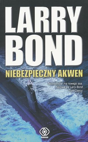 Okładka książki Niebezpieczny akwen / Larry Bond ; przeł. [z ang.] Andrzej i Patryk Sawiccy.