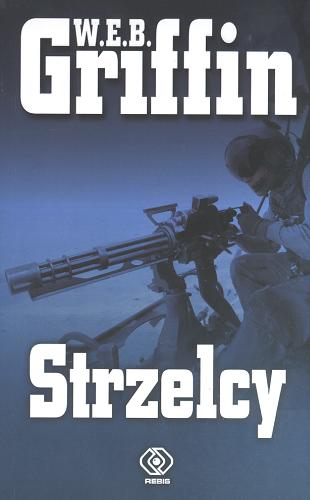 Okładka książki Strzelcy / W. E. B. Griffin ; przekład Maciej Szymański.