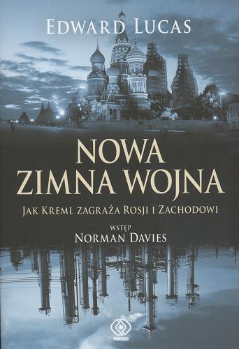 Okładka książki Nowa zimna wojna : jak Kreml zagraża Rosji i Zachodowi / Edward Lucas ; tł. Jaroslaw Stawski ; wstęp Norman Davies.