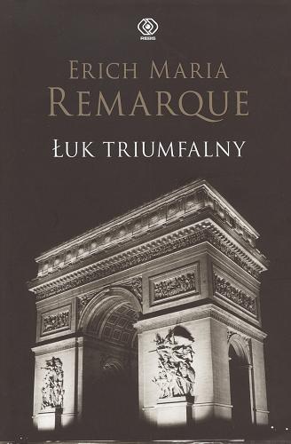 Okładka książki Łuk Triumfalny / Erich Maria Remarque ; tł. Ryszard Wojnakowski.