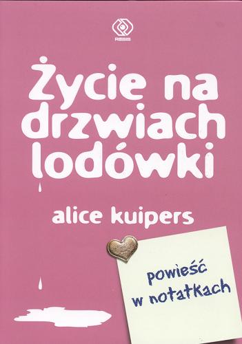 Okładka książki Życie na drzwiach lodówki : powieść w notatkach / Alice Kuipers ; przeł. [z ang.] Anna Bernaczyk.