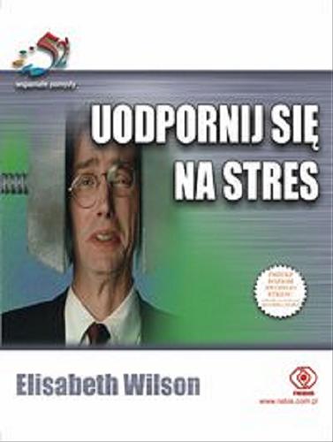 Okładka książki Uodpornij się na stres / Elisabeth Wilson ; przeł. Bożena Jóźwiak.