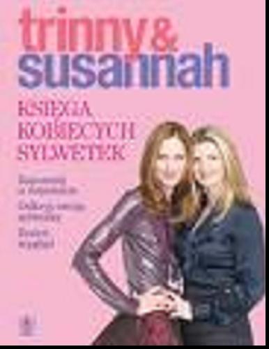 Okładka książki  Trinny & Susannah : księga kobiecych sylwetek : zapomnij o rozmiarze, odkryj swoją sylwetkę, zmień wygląd  4