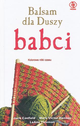 Okładka książki Balsam dla duszy babci : pochwała ponadczasowej miłości babcinych serc / Jack Canfield, Mark Victor Hansen, LeAnn Thieman ; przełożyła Ewelina Jagła.