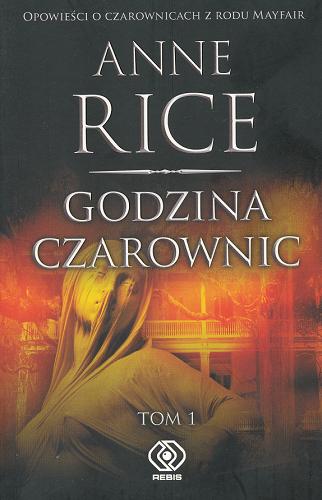 Okładka książki Godzina czarownic. T. 1 / Anne Rice ; przełożyły Anna Czajkowska i Hanna Pustuła.