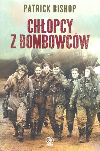 Okładka książki Chłopcy z bombowców : odpowiedź na atak 1940-1945 / Patrick Bishop ; przełożył Robert Bartołd.