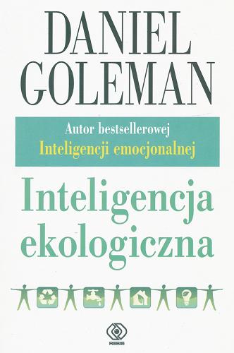 Okładka książki Inteligencja ekologiczna : jak wiedza o ukrytych oddziaływaniach tego, co kupujemy, może wszystko zmienić / Daniel Goleman ; przełożył Andrzej Jankowski.