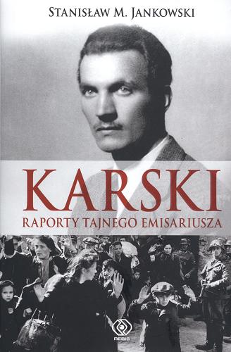 Okładka książki Karski : raporty tajnego emisariusza / Stanisław M. Jankowski.