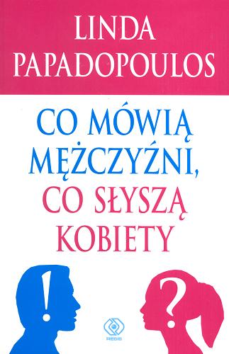 Okładka książki Co mówią mężczyźni, co słyszą kobiety / Linda Papadopoulos ; przeł. [z ang.] Jolanta Kubiak.