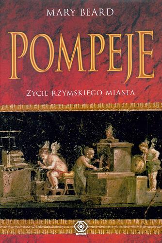 Okładka książki Pompeje : życie rzymskiego miasta / Mary Beard ; przełożył Norbert Radomski.
