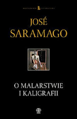 Okładka książki O malarstwie i kaligrafii / Jose Saramago ; przełożył Wojciech Charchalis.