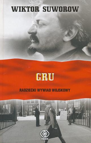 Okładka książki GRU : radziecki wywiad wojskowy / Wiktor Suworow [pseud.] ; przeł. [z ang.] Jarosław Kotarski.