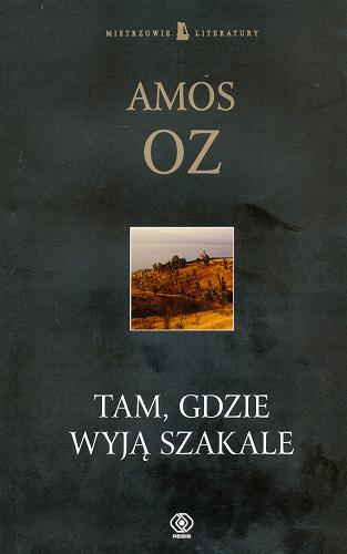 Okładka książki Tam, gdzie wyją szakale / Amos Oz; przeł. Katarzyna Bogucka-Krenz.