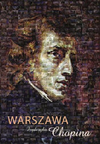 Okładka książki Warszawa Fryderyka Chopina / [aut. tekstu Barbara Niewiarowska ; wstęp Karol Mórawski, Wojciech Młotkowski].
