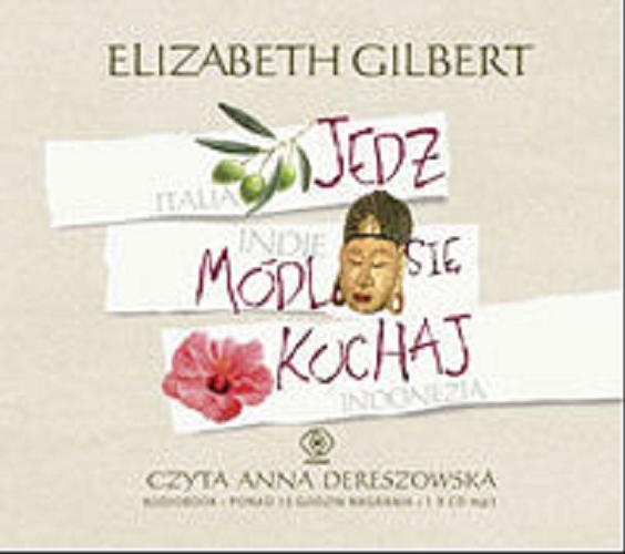 Okładka książki Jedz, módl się, kochaj [Dokument dźwiękowy] / Elizabeth Gilbert ; przekład Marta Jabłońska-Majchrzak.