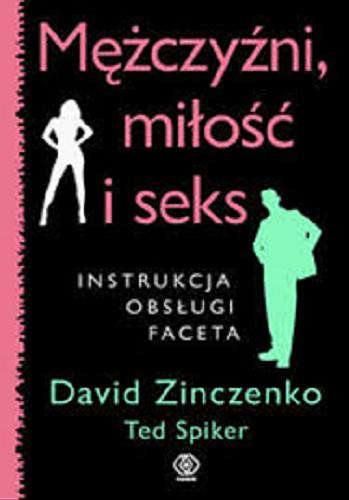 Okładka książki Mężczyźni, miłość i seks : instrukcja obsługi faceta / David Zinczenko, Ted Spiker ; przełożył [z angielskiego] Michał Jóźwiak.