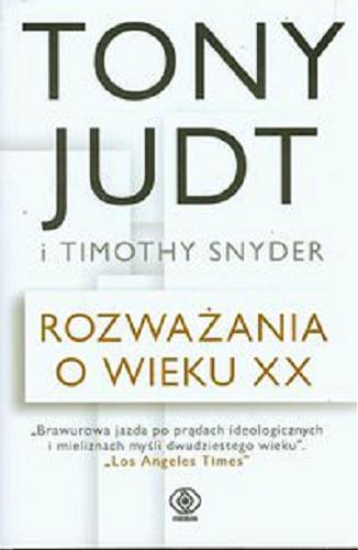 Okładka książki Rozważania o wieku XX : rozmowy Tymothy`ego Snydera z Tonym Judtem / Tymothy Snyder, Tony Judt ; przełożył Paweł Marczewski.