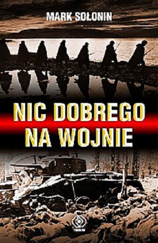 Okładka książki Nic dobrego na wojnie / Mark Sołonin ; przeł. [z ros.] Anna Pawłowska.