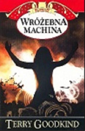 Okładka książki Wróżebna machina / Terry Goodkind ; przełożyła Lucyna Targosz.