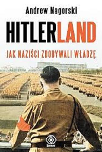 Okładka książki Hitlerland : jak naziści zdobywali władzę / Andrew Nagorski ; przełożyli Katarzyna Bażyńska-Chojnacka i Piotr Chojnacki.