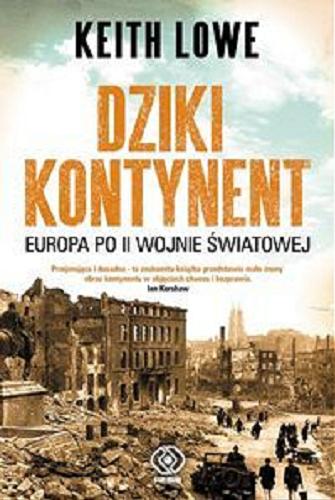 Okładka książki Dziki kontynent : Europa po II wojnie światowej / Keith Lowe ; przeł. Mirosław P. Jabłoński.
