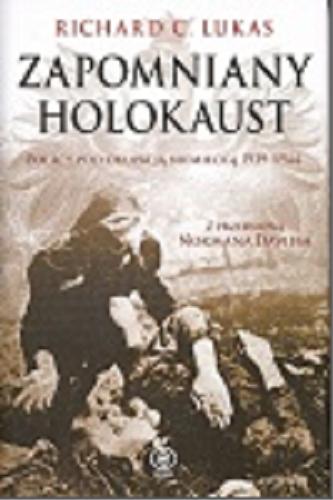 Okładka książki Zapomniany holocaust : Polacy pod okupacją niemiecką 1939-1944 / Richard C. Lukas ; z przedmową Normana Daviesa ; przełożył Sławomir Stodulski.