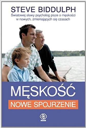 Okładka książki Męskość : nowe spojrzenie / Steve Biddulph ; przeł. Agnieszka Jacewicz.