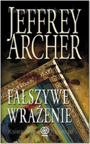 Okładka książki Fałszywe wrażenie / Jeffrey Archer ; przekł. Danuta Sękalska i Ewa Godycka.